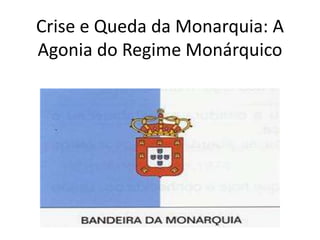 Crise e Queda da Monarquia: A Agonia do Regime Monárquico 