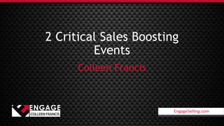 EngageSelling.com
2 Critical Sales Boosting
Events
Colleen Francis
EngageSelling.com
 