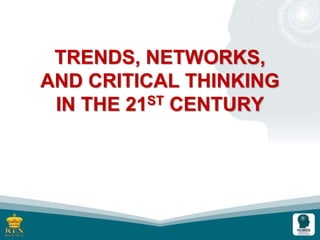 TRENDS, NETWORKS,
AND CRITICAL THINKING
IN THE 21ST CENTURY
 