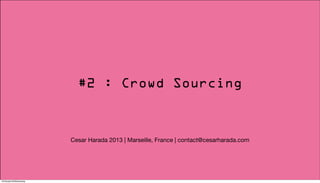 #2 : Crowd Sourcing

Cesar Harada 2013 | Marseille, France | contact@cesarharada.com

13/October/30/Wednesday

 