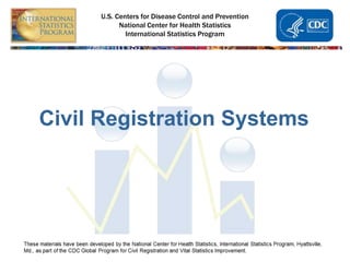 U.S. Centers for Disease Control and Prevention
National Center for Health Statistics
International Statistics Program
Civil Registration Systems
 