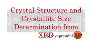 Crystal Structure and
Crystallite Size
Determination from
XRD
-Nithyapremini 1
 