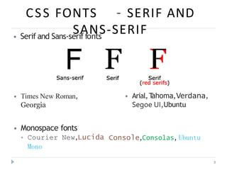 CSS FONTS – SERIF AND
SANS-SERIF
8
⦁ Serif and Sans-serif fonts
⦁ Monospace fonts
⦁ Courier New,Lucida
Mono
Console,Consolas, Ubuntu
⦁ Times New Roman,
Georgia
⦁ Arial,T
ahoma,Verdana,
Segoe UI,Ubuntu
 