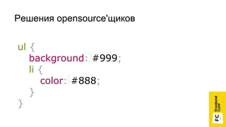 Решения opensource'щиков
ul {
background: #999;
li {
color: #888;
}
}
 