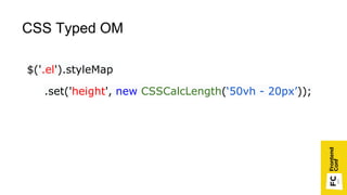 СSS Typed OM
$('.el').styleMap
.set('height', new CSSCalcLength(‘50vh - 20px’));
 