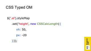 СSS Typed OM
$('.el').styleMap
.set('height', new CSSCalcLength({
vh: 50,
px: -20
}));
 