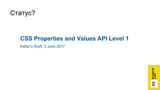 Статус?
CSS Properties and Values API Level 1
Editor’s Draft, 3 June 2017
 