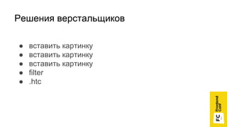 Решения верстальщиков
● вставить картинку
● вставить картинку
● вставить картинку
● filter
● .htc
 