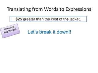 Translating from Words to Expressions$25 greater than the cost of the jacket.Underline Key Words!!Let’s break it down!!