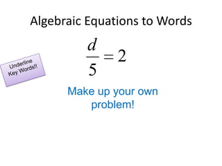 Algebraic Equations to WordsUnderline Key Words!!Make up your own problem!