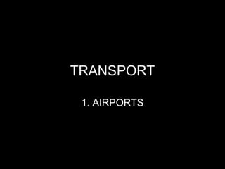 TRANSPORT 1. AIRPORTS 