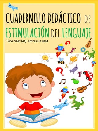 CUADERNILLODIDÁCTICO de
ESTIMULACIÓNdelLENGUAJE
Para niños (as) entre 6-8 años
 