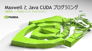 森野慎也, シニアCUDAエンジニア、エヌビディアジャパン
Maxwell と Java CUDA プログラミング
 