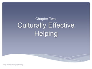 Chapter Two:

                         Culturally Effective
                              Helping



©2013, Brooks/Cole Cengage Learning
 