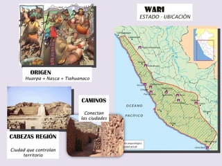 WARI  ESTADO - UBICACIÓN ORIGEN  Huarpa + Nasca + Tiahuanaco CABEZAS REGIÓN  Ciudad que controlan territorio CAMINOS   Conectan las ciudades 