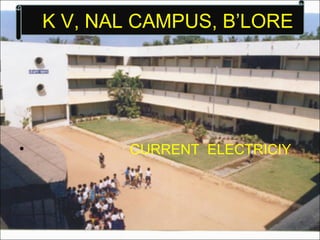 K V, NAL CAMPUS, B’LORE
• CURRENT ELECTRICIY
 