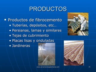 PRODUCTOS Productos de fibrocemento Tuberías, depósitos, etc… Persianas, lamas y similares Tejas de cubrimiento Placas lisas y onduladas Jardineras 
