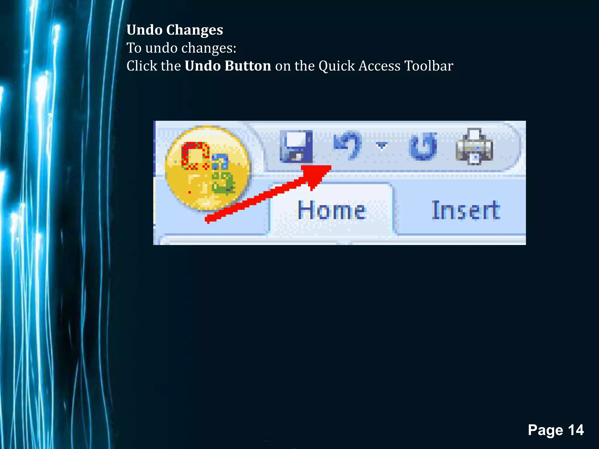 Undo Changes
To undo changes:
Click the Undo Button on the Quick Access Toolbar




                                                    Page 14
 