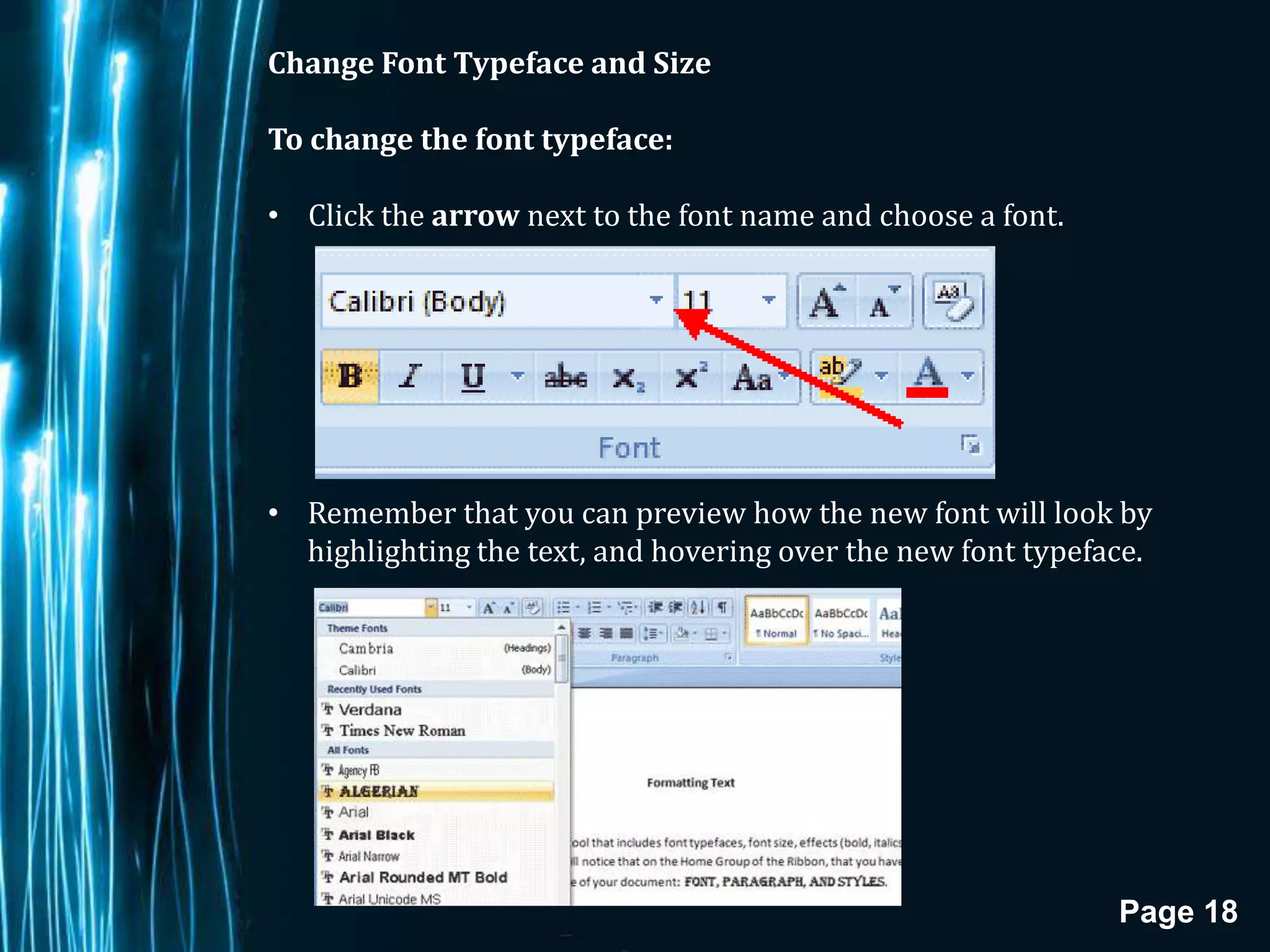 Change Font Typeface and Size

To change the font typeface:

• Click the arrow next to the font name and choose a font.




• Remember that you can preview how the new font will look by
  highlighting the text, and hovering over the new font typeface.




                                                              Page 18
 