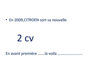 En 2009,CITROEN sort sa nouvelle 2 cv En avant première …….la voila …………………….. 