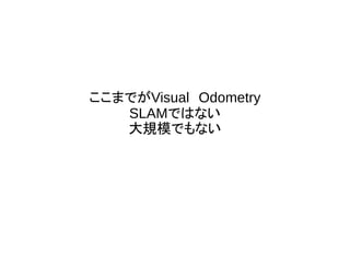 ޤǤVisualOdometry
SLAMǤϤʤ
ҎģǤʤ
 