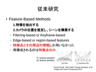 о
 Feature-Based Methods
1.؏դ
2.λäƶ`򘋺B
C Filtering-based or Keyframe-based
C Edge-based or region-based features
C ؏յȤx󤷤äʤä
C ٘ɤΤ؏յΤ
Visual SLAM : Why Filter? Hauke Strasdat, et al.
Image and Vision Computing 2012
Ti: camera position
Xj: feature position
 