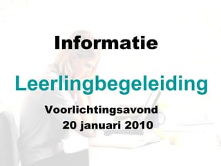 Leerlingbegeleiding Informatie Voorlichtingsavond  20 januari 2010 