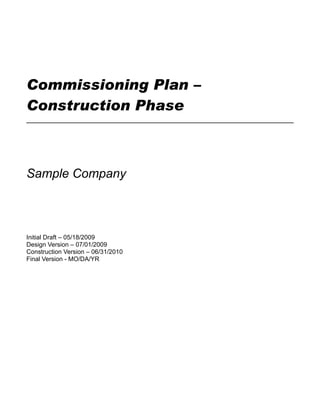 Commissioning Plan –
Construction Phase
Sample Company
Initial Draft – 05/18/2009
Design Version – 07/01/2009
Construction Version – 06/31/2010
Final Version - MO/DA/YR
 