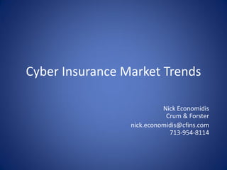 Cyber Insurance Market Trends
Nick Economidis
Crum & Forster
nick.economidis@cfins.com
713-954-8114
 