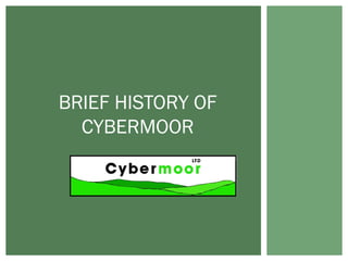 BRIEF HISTORY OF
CYBERMOOR
 