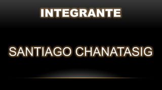 INTEGRANTE
SANTIAGO CHANATASIG
 