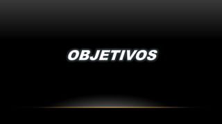 OBJETIVOS
 