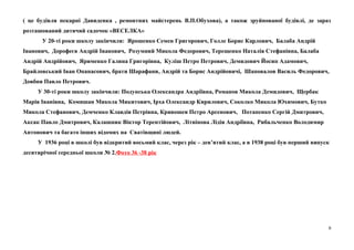 ( це будівля пекарні Давиденка , ремонтних майстерень В.П.Обухова), а також зруйнованої будівлі, де зараз
розташований дитячий садочок «ВЕСЕЛКА»
У 20-ті роки школу закінчили: Ярошенко Семен Григорович, Голле Борис Карлович, Балаба Андрій
Іванович, Дорофеєв Андрій Іванович, Розумний Микола Федорович, Терещенко Наталія Стефанівна, Балаба
Андрій Андрійович, Ярименко Галина Григорівна, Куліш Петро Петрович, Демидович Йосип Адамович,
Брайловський Іван Опанасович, брати Шарафани, Андрій та Борис Андрійовичі, Шаповалов Василь Федорович,
Довбня Павло Петрович.
У 30-ті роки школу закінчили: Подунська Олександра Андріївна, Романов Микола Демидович, Щербак
Марія Іванівна, Комишан Микола Микитович, Ірха Олександр Кирилович, Соколко Микола Юхимович, Бутко
Микола Стефанович, Демченко Клавдія Петрівна, Кривошея Петро Арсенович, Потапенко Сергій Дмитрович,
Аксак Павло Дмитрович, Калашник Віктор Терентійович, Літвінова Лідія Андріївна, Рибальченко Володимир
Антонович та багато інших відомих на Сватівщині людей.
У 1936 році в школі був відкритий восьмий клас, через рік – дев’ятий клас, а в 1938 році був перший випуск
десятирічної середньої школи № 2.Фото 36 -38 рік

6

 