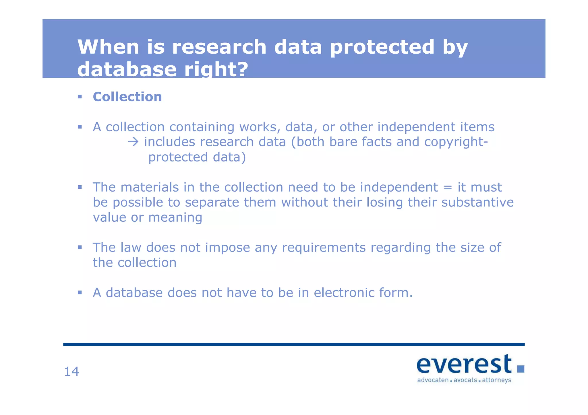 Titel
When is research data protected by
database right?
14
Collection
A collection containing works, data, or other independent items
includes research data (both bare facts and copyright-
protected data)
The materials in the collection need to be independent = it must
be possible to separate them without their losing their substantive
value or meaning
The law does not impose any requirements regarding the size of
the collection
A database does not have to be in electronic form.
 