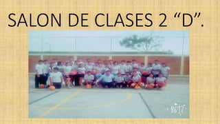 SALON DE CLASES 2 “D”.
 