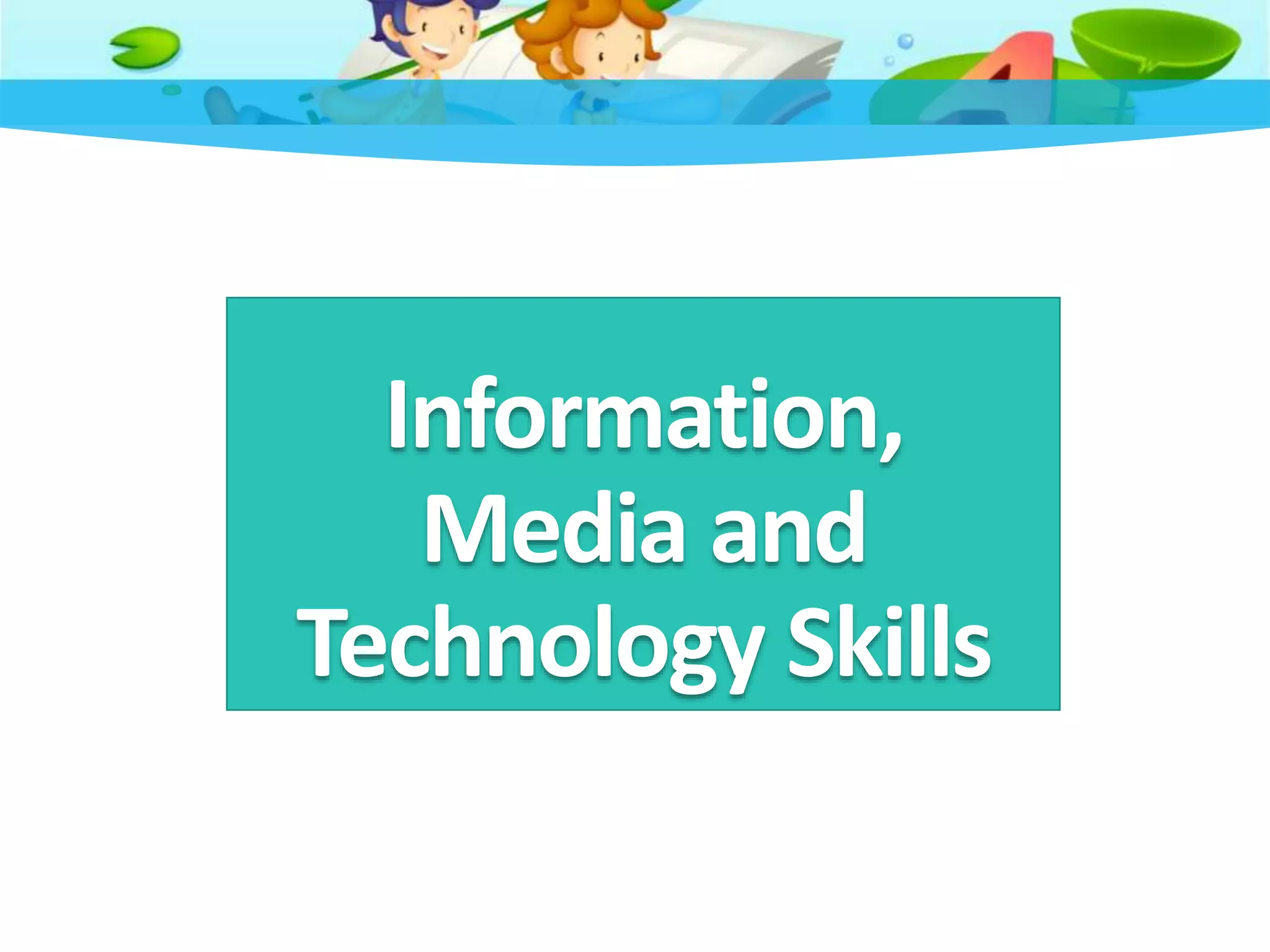 Information,
Media and
Technology Skills
 