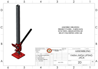 ASSEMBLY DRAWING
PROJECT NAME:- FARM JACK
FUNCTION:- HIGH LIFTING OF
HEAVY MACHINES AND CAR
B B
C C
D D
6
6
5
5
4
4
3
3
2
2
1
1
DRAWN
CHK'D
APPV'D
MFG
Q.A
UNLESS OTHERWISE SPECIFIED:
DIMENSIONS ARE IN MILLIMETERS
SURFACE FINISH:
TOLERANCES:
LINEAR:
ANGULAR:
FINISH: DEBURR AND
BREAK SHARP
EDGES
NAME SIGNATURE DATE
MATERIAL:
DO NOT SCALE DRAWING REVISION
TITLE:
DWG NO.
SCALE:1:10 SHEET 1 OF 10
A4
MILD STEEL
YIRGALEM IND. & CON.
COLLEGE
WEIGHT:
HAILE TEGENU
DEP. HEAD
MESELE MENGESHA
ASSEMBLING
2D
FARM /HIGH LIFTING
JACK
A A
HAILE TEGENU & DAWUD GUYE
HAILE TEGENU & SOLOMON BEKELE
 