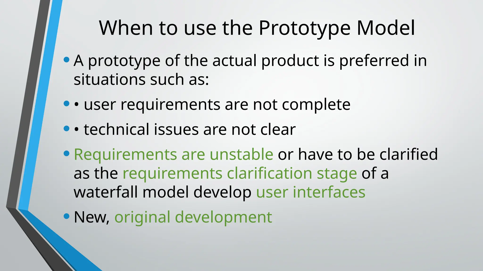 When to use the Prototype Model
•A prototype of the actual product is preferred in
situations such as:
•• user requirements are not complete
•• technical issues are not clear
•Requirements are unstable or have to be clarified
as the requirements clarification stage of a
waterfall model develop user interfaces
•New, original development
 