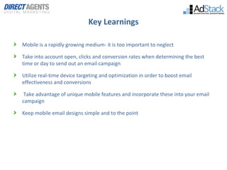 Key Learnings

Mobile is a rapidly growing medium- it is too important to neglect

Take into account open, clicks and conv...