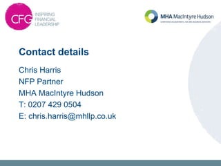 Contact details
Chris Harris
NFP Partner
MHA MacIntyre Hudson
T: 0207 429 0504
E: chris.harris@mhllp.co.uk
 