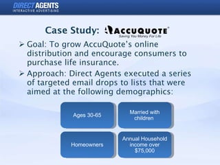 Case Study:  <ul><li>Goal: To grow AccuQuote’s online distribution and encourage consumers to purchase life insurance. </l...