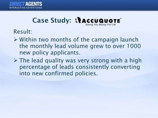 <ul><li>Result: </li></ul><ul><li>Within two months of the campaign launch the monthly lead volume grew to over 1000 new p...