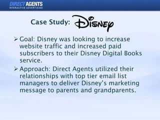 Case Study: <ul><li>Goal: Disney was looking to increase website traffic and increased paid subscribers to their Disney Di...