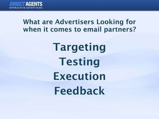 What are Advertisers Looking for when it comes to email partners? <ul><li>Targeting </li></ul><ul><li>Testing </li></ul><u...
