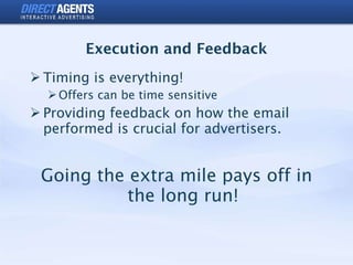Execution and Feedback <ul><li>Timing is everything! </li></ul><ul><ul><li>Offers can be time sensitive </li></ul></ul><ul...