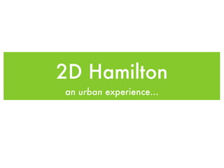 2D Hamilton
an urban experience...