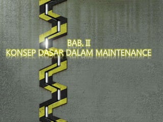 BAB. II
KONSEP DASAR DALAM MAINTENANCE
 