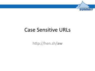 Case Sensitive URLs<br />http://hen.sh/aw<br />