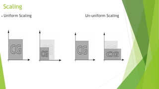Scaling
• Uniform Scaling Un-uniform Scaling
 