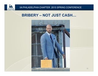 BRIBERY – NOT JUST CASH…
12
IIA PHILADELPHIA CHAPTER 2015 SPRING CONFERENCE
 